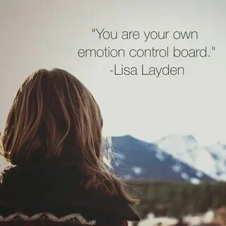"You are your own emotion control board." - Lisa Layden Whil