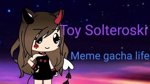 Toy Solteroski/Meme Gacha life :3 - YouTube