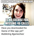 The GAME OFWAR APP PLAYING IS NO EXCUSE FOR MISSING 46 CALLS