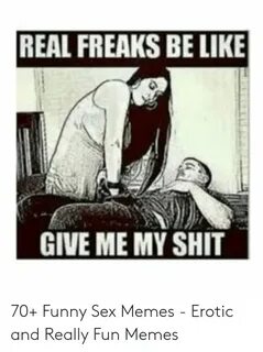 REAL FREAKS BE LIKE GIVE ME MY SHIT 70+ Funny Sex Memes - Er