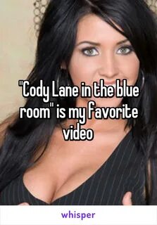 "Cody Lane in the blue room" is my favorite video