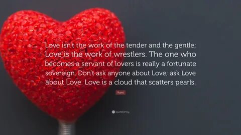 Rumi Quote: "Love isn’t the work of the tender and the gentl