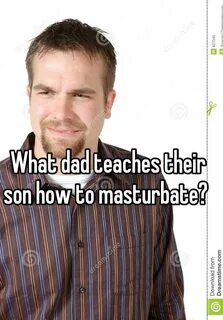 Dads who masturbate their sons