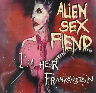 Alien Sex Fiend - I'm Her Frankenstein (The Collection Part 