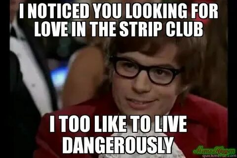 i noticed you looking for love in the strip club - Meme - Me