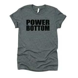 Power Bottom Shirt / Gay Pride Shirt / Queer Pride Shirt / E