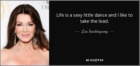 Lisa Vanderpump quote: Life is a sexy little dance and I lik