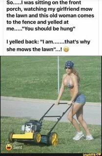 I was sitting on the front porch, watching my girlfriend mow