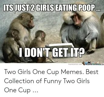 ITSJUST 2 GIRLS EATING POOP I DON'T GET IT? MameCentere Meme