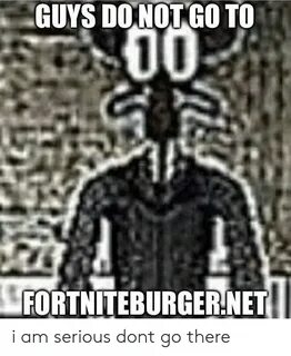 GUYS DONOT GO TO 00 FORTNITEBURGER NET I Am Serious Dont Go 