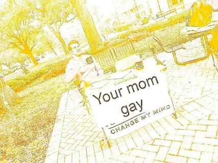 Your mom gay Steven Crowder's "Change My Mind" Campus Sign K