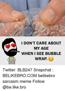 I DON'T CARE ABOUT MY AGE WHEN I SEE BUBBLE WRAP Twitter BLB