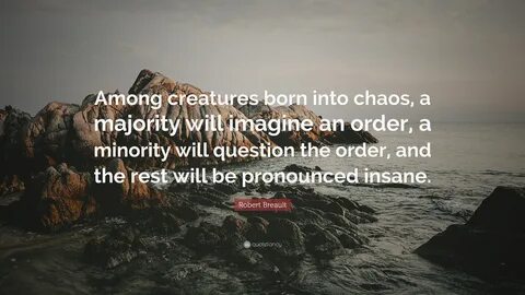 Robert Breault Quote: "Among creatures born into chaos, a ma