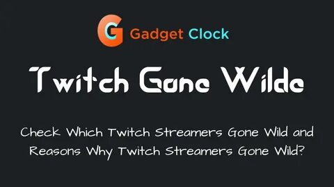 Twitch Gone Wild : What Happened When Streamers Gone Wild An