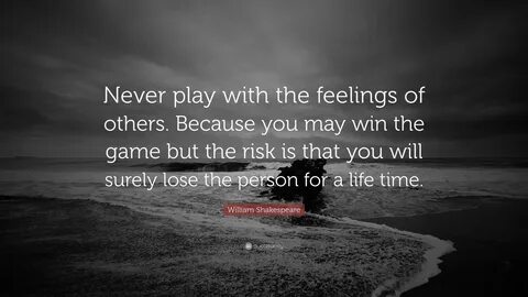 William Shakespeare Quote: "Never play with the feelings of 