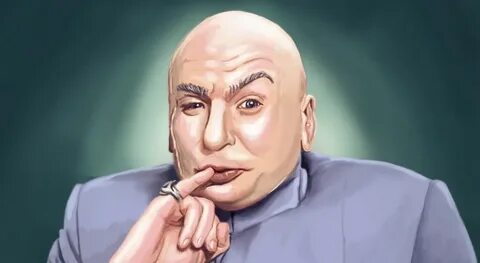 Doctor Evil, the Austin Powers films: Do I really have to el