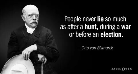 Otto von Bismarck quote: People never lie so much as after a