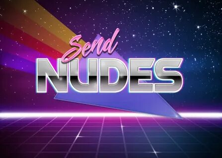 S E N D N U D E S Send Nudes Know Your Meme