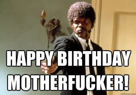 Happy Birthday MotherFucker! - Samuel L Jackson - quickmeme