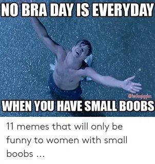 NO BRA DAY IS EVERYDAY WHEN YOU HAVE SMALL BOOBS 11 Memes Th