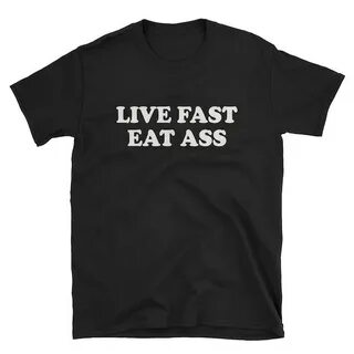 Live Fast Eat Ass / Funny Cute Anal Butt Kinky Sexual Fetish