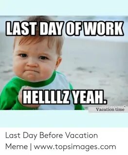 🐣 25+ Best Memes About Last Day Before Vacation Meme Last Da