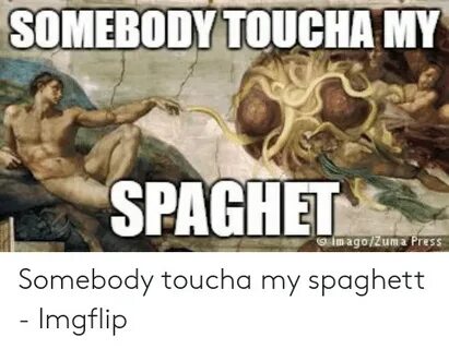 🐣 25+ Best Memes About Somebody Toucha My Spaghet Meme Someb