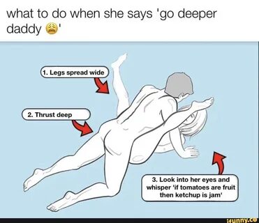 What to do when she says 'go deeper daddy 6' 1. Legs spread wide 2. Thrust deep 