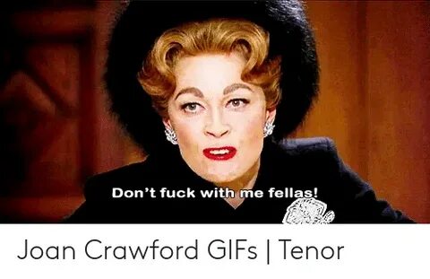Don't Fuck With Me Fellas! Joan Crawford GIFs Tenor Gifs Mem