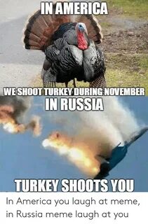 In AMERICA WE SHOOT TURKEY DURING NOVEMBER IN RUSSIA TURKEY 