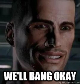 we'll bang okay - Im Commander Shepard - quickmeme