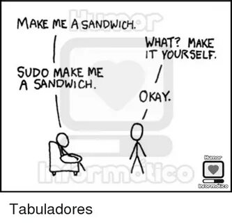 MAKE ME a SANDWICH WHAT? MAKE IT YOURSELF SUDO MAKE ME a SAN