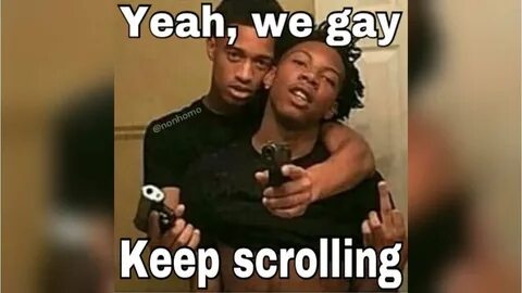 Yeah, We Gay, Keep Scrolling Know Your Meme
