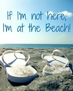 If I'm not here, I'm at the Beach! Beach, Beach time, I love