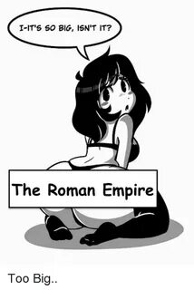 I-It's SO BIG ISN'T IT? The Roman Empire Empire Meme on astr