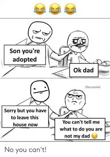 Son You're Adopted Ok Dad Sarcasmlol Sorry but You Have to L