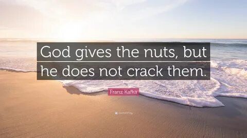 Franz Kafka Quote: "God gives the nuts, but he does not crac