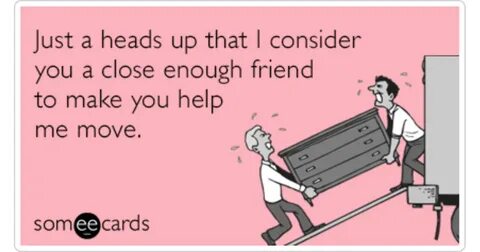 Consider Friends Moving Help Close Funny Ecard Friendship Ec