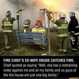 FIRE CHIEF' EX-WIFE HOUSE CATCHES FIRE.Chief quoted as sayin