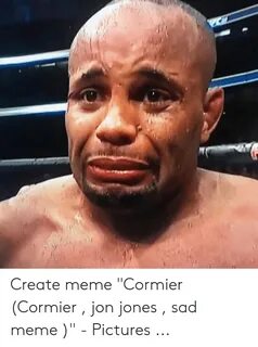 Create Meme Cormier Cormier Jon Jones Sad Meme - Pictures Me