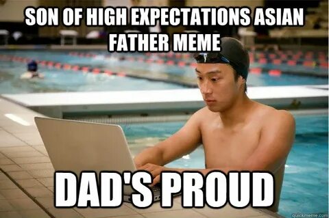 son of High Expectations Asian Father meme Dad's proud - Rid