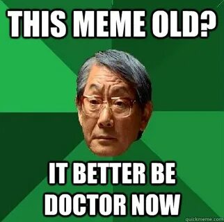 This meme Old? It better be doctor now - High Expectations A