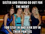 Sister and friend go out for the night you stay in and jerk 
