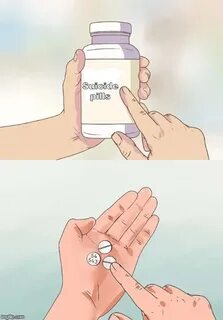 Hard To Swallow Pills Meme - Imgflip