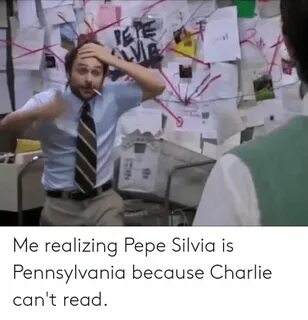 Me Realizing Pepe Silvia Is Pennsylvania Because Charlie Can