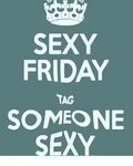 SEXY FRIDAY TAG SOMEONE SEXY Meme on ME.ME