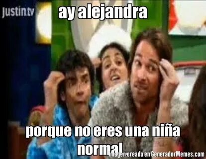 Ay Alejandra Porque No Eres Una Nia Normal.. - Meme De Famil