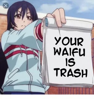 YOUR WAIFU IS TRASH Trash Meme on SIZZLE