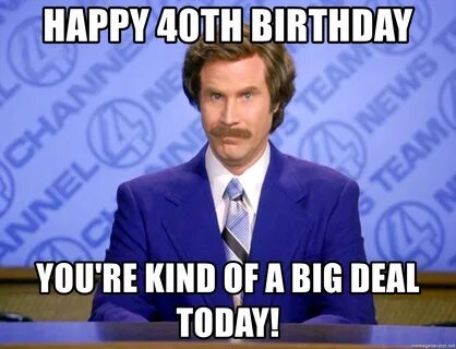Happy 40th Birthday You're kind of a big deal today! - Will 