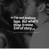 I'm Not Jealous Type but What's Mine IS Mine End of Story ww